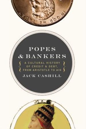 Popes and Bankers: A Cultural History of Credit and Debt, from Aristotle to Aig image number 0