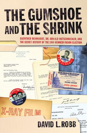 The Gumshoe and the Shrink: Guenther Reinhardt, Dr. Arnold Hutschnecker, and the Secret History of the 1960 Kennedy/Nixon Election image number 0