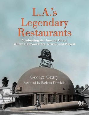 L.A.'s Legendary Restaurants: Celebrating the Famous Places Where Hollywood Ate, Drank, and Played image number 0