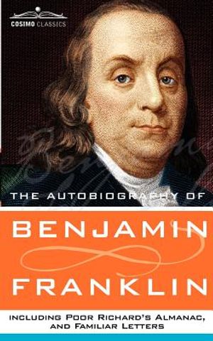 The Autobiography of Benjamin Franklin, Including Poor Richard's Almanac, and Familiar Letters image number 0