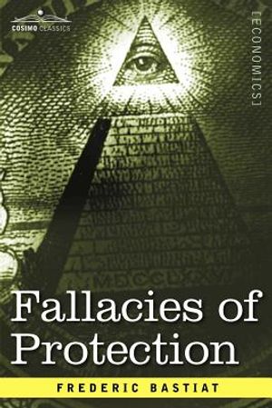 Fallacies of Protection, Being the Sophismes Economiques of Frederic Bastiat image number 0