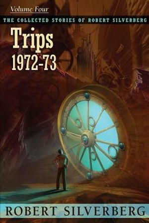 The Collected Stories of Robert Silverberg, Volume 4: Trips image number 0