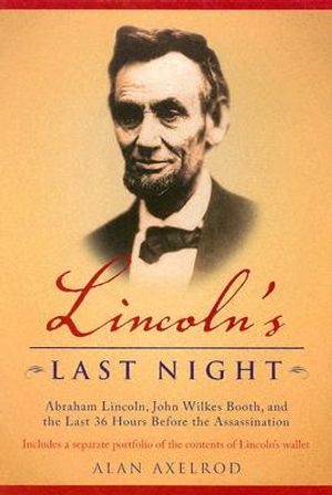 Lincoln's Last Night: Abraham Lincoln, John Wilkes Booth, and the Last 36 Hours Before the Assassination [With Replicas of Lincoln's Wallet Contents] image number 0