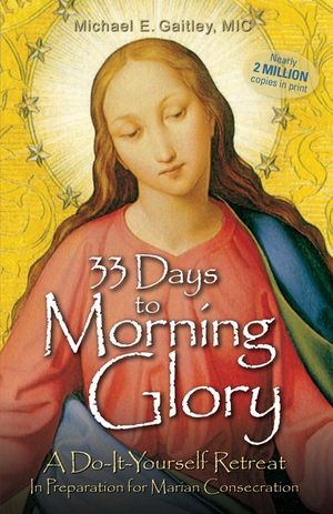 33 Days to Morning Glory: A Do-It- Yourself Retreat in Preparation for Marian Consecration image number 0