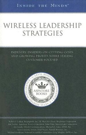 Wireless Leadership Strategies: Industry Insiders on Cutting Costs and Growing Profits While Staying Customer-Focused image number 0