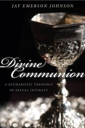 Divine Communion: A Eucharistic Theology of Sexual Intimacy image number 0