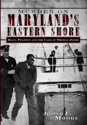 Murder on Maryland's Eastern Shore: Race, Politics and the Case of Orphan Jones image number 0