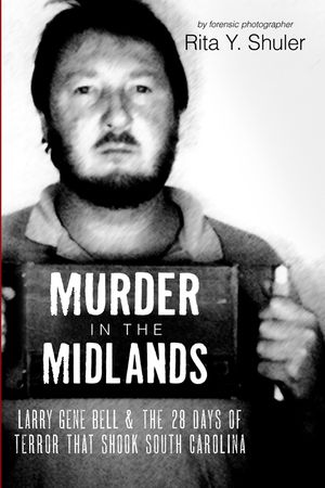 Murder in the Midlands: Larry Gene Bell and the 28 Days of Terror That Shook South Carolina image number 0