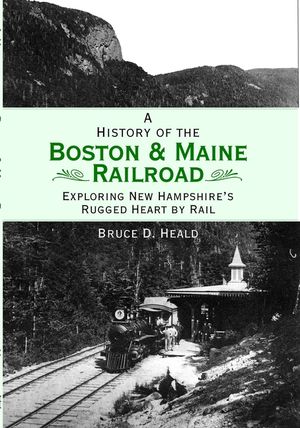 A History of the Boston and Maine Railroad: Exploring New Hampshire's Rugged Heart by Rail image number 0