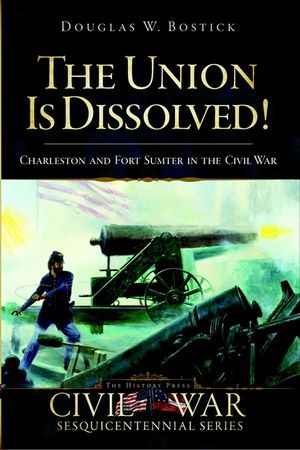 The Union Is Dissolved!: Charleston and Fort Sumter in the Civil War image number 0