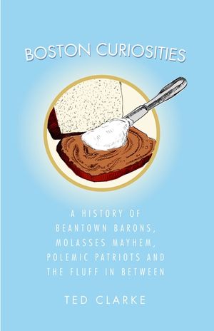 Boston Curiosities: A History of Beantown Barons, Molasses Mayhem, Polemic Patriots & the Fluff in Between image number 0
