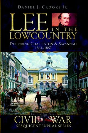 Lee in the Lowcountry: Defending Charleston & Savannah 1861-1862 image number 0
