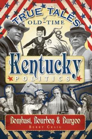 True Tales of Old-Time Kentucky Politics: Bombast, Bourbon & Burgoo image number 0