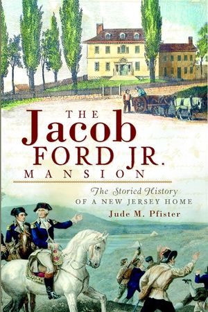 The Jacob Ford Jr. Mansion: The Storied History of a New Jersey Home image number 0