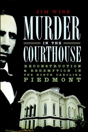 Murder in the Courthouse: Reconstruction & Redemption in the North Carolina Piedmont image number 0
