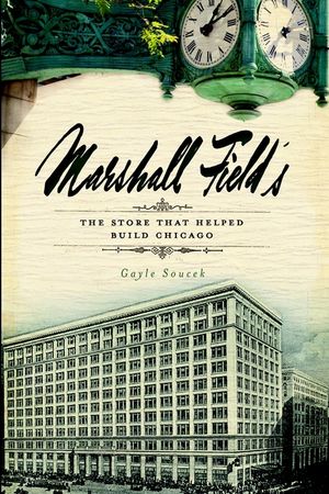Marshall Field's: The Store That Helped Build Chicago image number 0