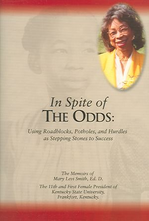 In Inspite of the Odds : Using Roadblocks, Potholes, Craters, And Mountains As Stepping Stones to Success: The Memoirs of Mary Levi Smith The 11th and First Female President of Kentucky State University 1991 - 1998 image number 0
