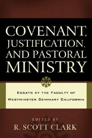 Covenant, Justification, and Pastoral Ministry: Essays by the Faculty of Westminster Seminary California image number 0