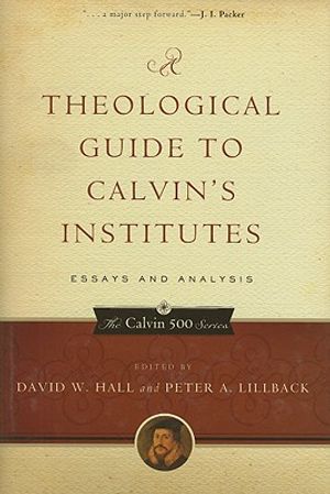A Theological Guide to Calvin's Institutes: Essays and Analysis image number 0