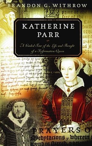 Katherine Parr: A Guided Tour of the Life and Thought of a Reformation Queen image number 0