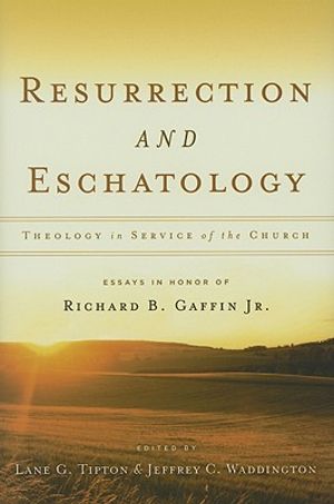 Resurrection and Eschatology: Theology in Service of the Church; Essays in Honor of Richard B. Gaffin Jr. image number 0