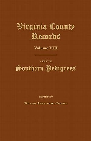 Virginia County Records, Volume VIII: A Key to Southern Pedigrees image number 0