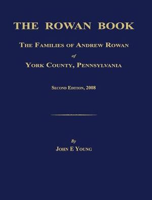 The Rowan Book: The Families of Andrew Rowan of York County, Pennsylvania. Second Edition, 2008. image number 0