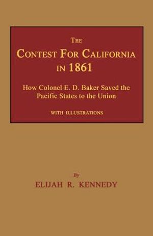 The Contest for California in 1861: How Colonel E. D. Baker Saved the Pacific States to the Union image number 0