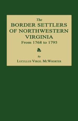 The Border Settlers of Northwestern Virginia from 1768 to 1795: Embracing the Life of Jesse Hughes and Other Noted Scouts of the Great Woods of the Tr image number 0