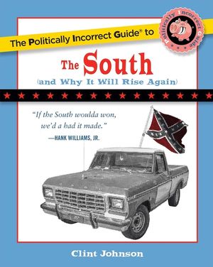 The Politically Incorrect Guide to the South: (And Why It Will Rise Again) image number 0