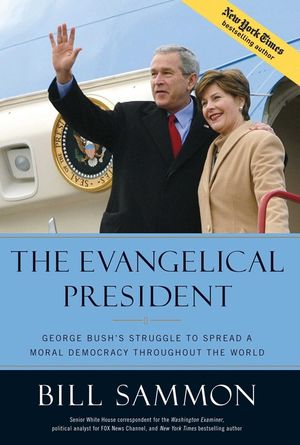 The Evangelical President: George Bush's Struggle to Spread a Moral Democracy Throughout the World image number 0