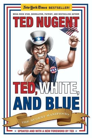Ted, White, and Blue: The Nugent Manifesto image number 0