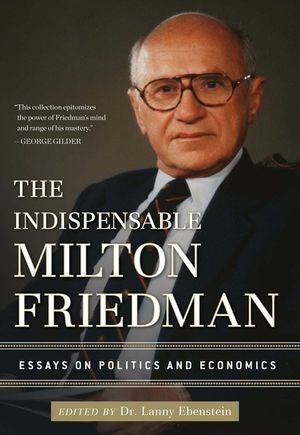 The Indispensable Milton Friedman: Essays on Politics and Economics image number 0