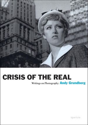Andy Grundberg: Crisis of the Real: Writings on Photography image number 0