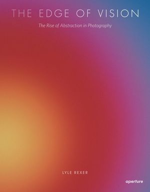 Lyle Rexer: The Edge of Vision: The Rise of Abstraction in Photography image number 0