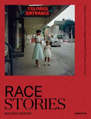 Race Stories: Essays on the Power of Images: By Maurice Berger image number 0