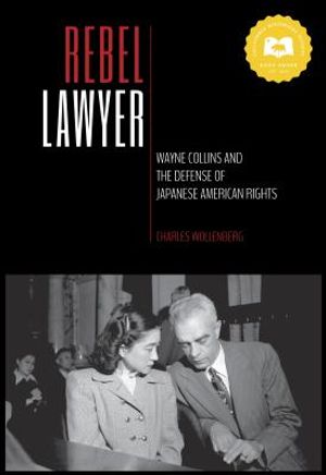 Rebel Lawyer: Wayne Collins and the Defense of Japanese American Rights image number 0
