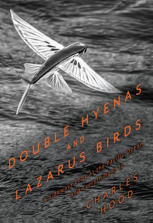 Double Hyenas and Lazarus Birds: A Sideways Look at the Pacific Ocean and Everything in It image number 0