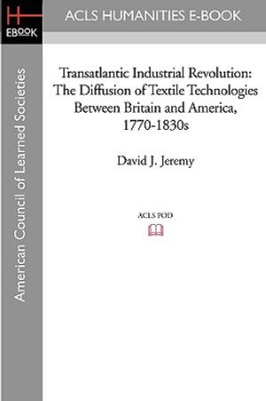 Transatlantic Industrial Revolution: The Diffusion of Textile Technologies Between Britain and America, 1770-1830s image number 0