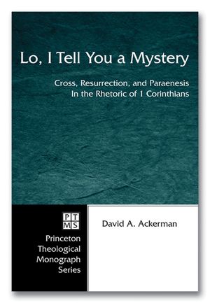 Lo, I Tell You a Mystery: Cross, Resurrection, and Paraenesis in the Rhetoric of 1 Corinthians image number 0