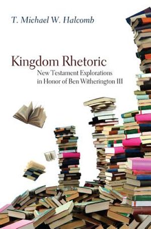Kingdom Rhetoric: New Testament Explorations in Honor of Ben Witherington III image number 0