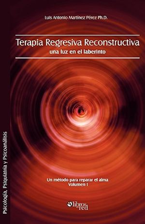 Terapia Regresiva Reconstructiva: Una Luz En El Laberinto. Un Metodo Para Reparar El Alma. Volumen I image number 0