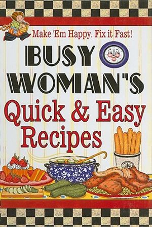 Busy Woman's Quick & Easy Recipes: Make 'em Happy. Fix It Fast! image number 0