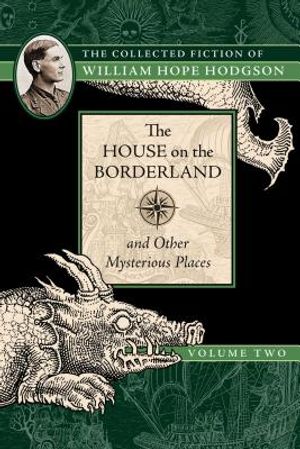The House on the Borderland and Other Mysterious Places: The Collected Fiction of William Hope Hodgson, Volume 2 image number 0
