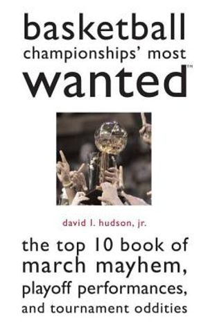 Basketball Championships' Most Wanted: The Top 10 Book of March Mayhem, Playoff Performances, and Tournament Oddities image number 0