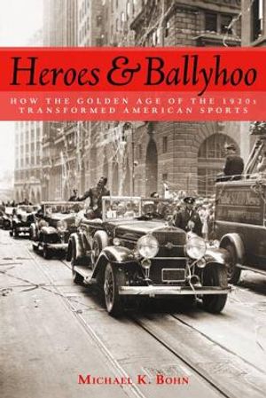 Heroes and Ballyhoo: How the Golden Age of the 1920s Transformed American Sports image number 0