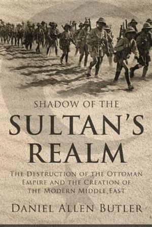 Shadow of the Sultan's Realm: The Destruction of the Ottoman Empire and the Creation of the Modern Middle East image number 0
