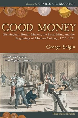 Good Money: Birmingham Button Makers, the Royal Mint, and the Beginnings of Modern Coinage, 1775-1821 image number 0
