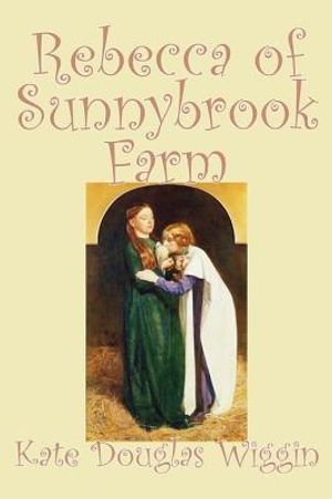 Rebecca of Sunnybrook Farm by Kate Douglas Wiggin, Fiction, Historical, United States, People & Places, Readers - Chapter Books image number 0