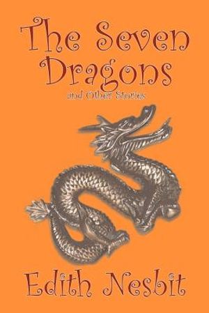 The Seven Dragons and Other Stories by Edith Nesbit, Fiction, Fantasy & Magic image number 0